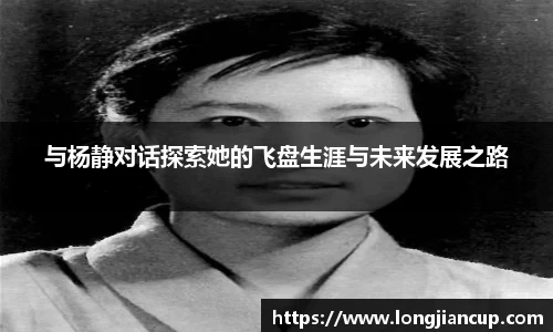 与杨静对话探索她的飞盘生涯与未来发展之路